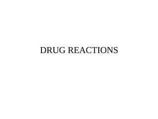 DRUG REACTIONS
 
