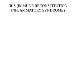 IRIS (IMMUNE RECONSTITUTION
INFLAMMATORY SYNDROME)
 