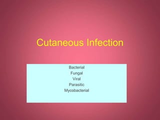 Cutaneous Infection
Bacterial
Fungal
Viral
Parasitic
Mycobacterial
 