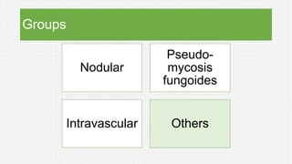 Groups
Nodular
Pseudo-
mycosis
fungoides
Intravascular Others
 
