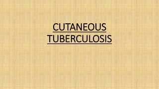 CUTANEOUS
TUBERCULOSIS
 