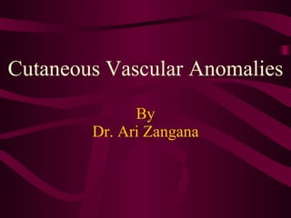 Cutaneous Vascular Anomalies By Dr. Ari Zangana 