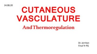 CUTANEOUS
VASCULATURE
AndThermoregulation
14.08.20
Dr. Jerriton
Final Yr PG
 