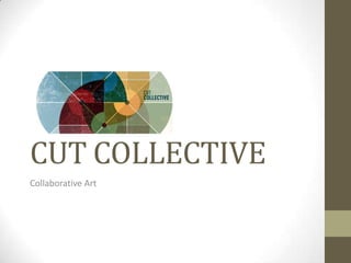 CUT COLLECTIVE
Collaborative Art
 