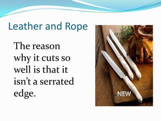 Leather and Rope
 The reason
 why it cuts so
 well is that it
 isn’t a serrated
 edge.
 