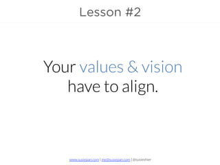 www.susiepan.com | me@susiepan.com | @susieshier
Lesson #2
Your values & vision
have to align.
 