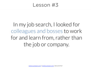 www.susiepan.com | me@susiepan.com | @susieshier
Lesson #3
In my job search, I looked for
colleagues and bosses to work
fo...