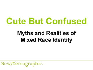 Cute But Confused Myths and Realities of Mixed Race Identity 