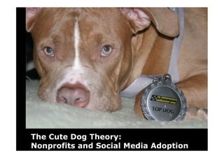 The Cute Dog Theory:
Nonprofits and Social Media Adoption
 