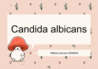 Candida albicans
Miftahul Jannah (2009003)
 