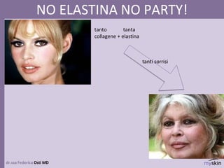 dr.ssa Federica Osti MD
NO ELASTINA NO PARTY!
tanto tanta
collagene + elastina
tanti sorrisi
 