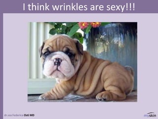 dr.ssa Federica Osti MD
I think wrinkles are sexy!!!
 
