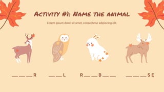 Activity #1: Name the animal
Lorem ipsum dolor sit amet, consectetur adipiscing elit.
___ ___ ___ R ___ ___ L R ___ ___ B ___ ___ ___ ___ ___ S E
 