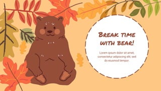Lorem ipsum dolor sit amet,
consectetur adipiscing elit, sed
do eiusmod tempor.
Break time
with bear!
 
