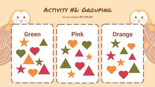 Activity #6: Grouping
Group shapes BY COLOR
Green Pink Orange
 