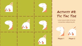 Activity #8:
Tic Tac Toe
Lorem ipsum dolor sit amet,
consectetur adipiscing elit.
Player 1 Player 2
 