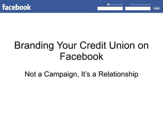 Branding Your Credit Union on Facebook Not a Campaign, It’s a Relationship 