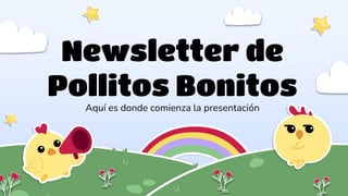 Aquí es donde comienza la presentación
Newsletter de
Pollitos Bonitos
 
