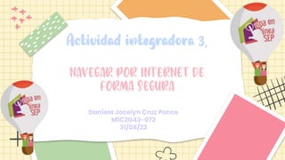 Actividad integradora 3.
Navegar por internet de
forma segura
Daniela Jocelyn Cruz Ponce
M1C2G43-072
31/08/22
 