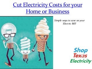 Cut Electricity Costs for your
Home or Business
Simple ways to save on your
Electric Bill!
 