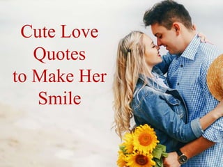 Cute Love
Quotes
to Make Her
Smile
 