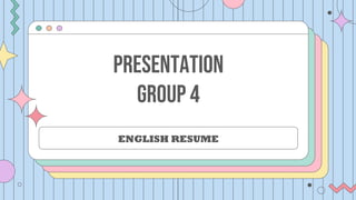 Presentation
group 4
ENGLISH RESUME
 