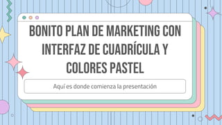 Bonito plan de marketing con
interfaz de cuadrícula y
colores pastel
Aquí es donde comienza la presentación
 