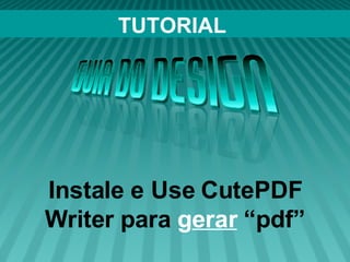 TUTORIAL Instale e Use CutePDF Writer para  g erar  “pdf” 