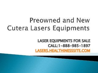 LASER EQUIPMENTS FOR SALE 
CALL:1-888-985-1897 
LASERS.HEALTHINESSSITE.COM 
 