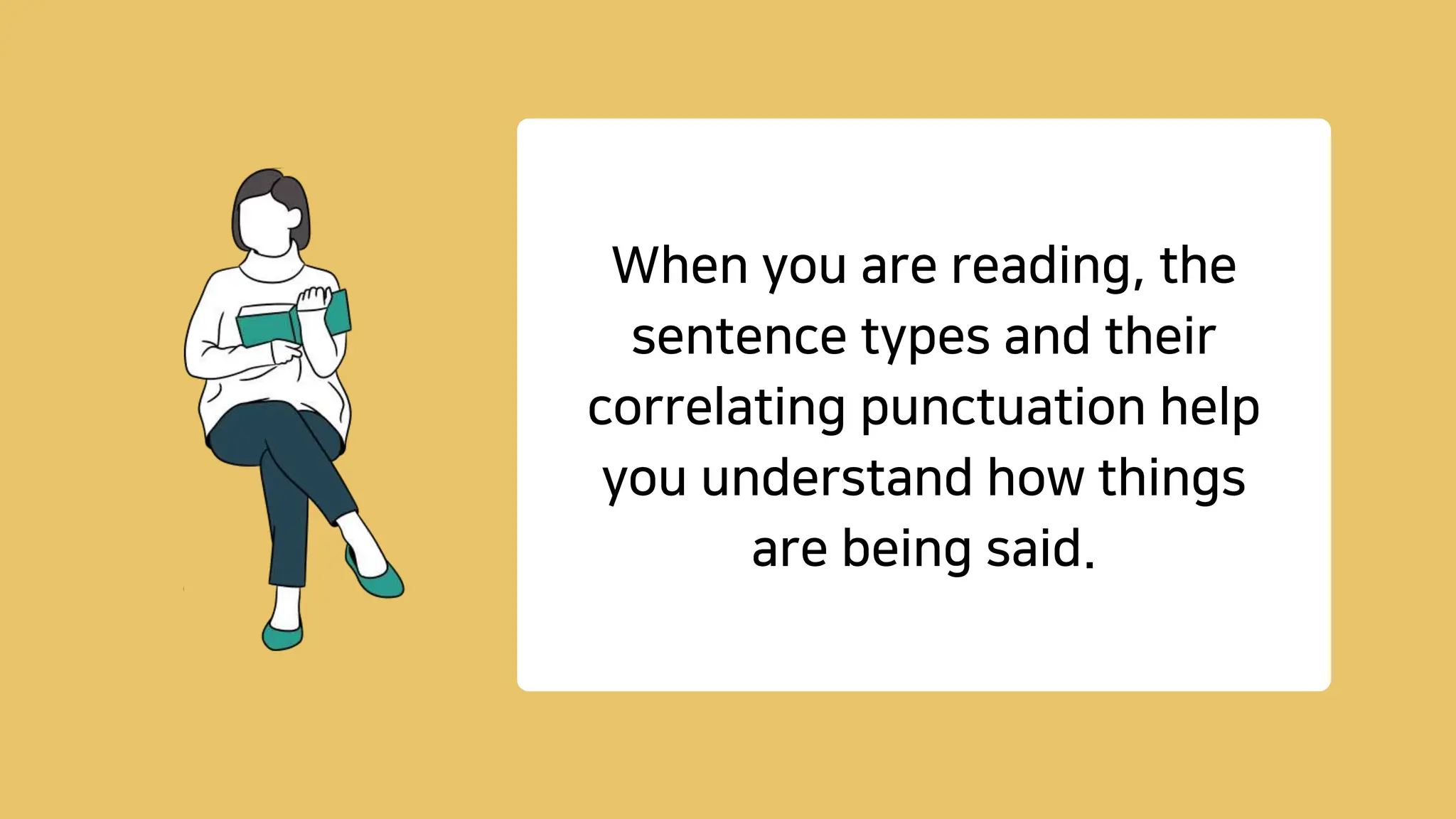 When you are reading, the
sentence types and their
correlating punctuation help
you understand how things
are being said.