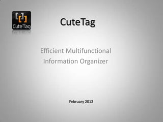 CuteTag

Efficient Multifunctional
 Information Organizer




          February 2012
 