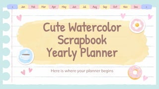 Cute Watercolor
Scrapbook
Yearly Planner
Here is where your planner begins
Mar
Jan Jul
May Jun
Apr
Feb Dec
Sep Oct
Aug Nov >
<
 