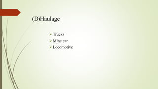 (D)Haulage
Trucks
Mine car
Locomotive
 