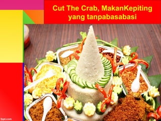 Cut The Crab, MakanKepiting
yang tanpabasabasi
 