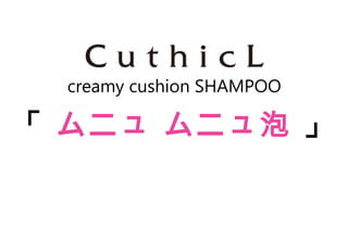 Copyright Reserved 　 (C)2014 　 COSMEKER.All.Right
「 ムニュ ムニュ泡 」
creamy cushion SHAMPOO
 