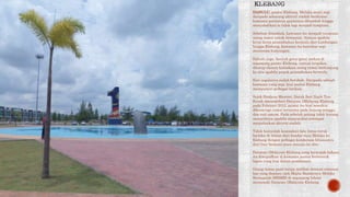 DAHULU, pantai Klebang, Melaka sunyi sepi
daripada sebarang aktiviti riadah berikutan
kawasan persisiran pantainya ditambak hingga
menyebabkan ia tidak lagi menjadi tumpuan.
Sebelum ditambak, kawasan itu menjadi tumpuan
orang ramai untuk bersantai. Namun apabila
kerja-kerja penambakan bermula dari Limbungan
hingga Klebang, kawasan itu bertukar sepi
menerima kunjungan.
Dahulu juga, banyak gerai-gerai makan di
sepanjang pantai Klebang, namun terpaksa
ditutup ekoran ketiadaan orang ramai berkunjung
ke situ apabila projek penambakan bermula.
Kini segalanya sudah berubah. Daripada sebuah
kawasan yang sepi, kini pantai Klebang
mempunyai pelbagai tarikan.
Sejak Perdana Menteri, Datuk Seri Najib Tun
Razak merasmikan Dataran 1Malaysia Klebang
pada Februari 2012, pantai itu kini semakin
dikunjungi ramai terutama pada hujung minggu
dan cuti umum. Pada sebelah petang tidak kurang
menariknya apabila masyarakat setempat
menjalankan aktiviti riadah.
Tidak hairanlah kesesakan lalu lintas teruk
berlaku di laluan dari bandar raya Melaka ke
Klebang dengan pelbagai kenderaan khususnya
dari luar berpusu-pusu menuju ke situ.
Dataran 1Malaysia Klebang yang berwajah baharu
itu diwujudkan di kawasan pantai berbentuk
lagun yang kini dalam pembinaan.
Orang ramai pasti teruja melihat deretan restoran
bas yang disusun oleh Majlis Bandaraya Melaka
Bersejarah (MBMB) di sepanjang laluan
memasuki Dataran 1Malaysia Klebang.
 