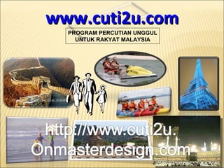 www.cuti2u.com PROGRAM PERCUTIAN UNGGUL UNTUK RAKYAT MALAYSIA 
