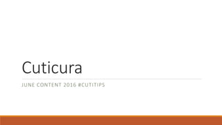 Cuticura
JUNE CONTENT 2016 #CUTITIPS
 