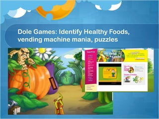Dole Games: Identify Healthy Foods,
vending machine mania, puzzles
 