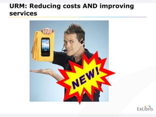 URM: Reducing costs AND improving services 
