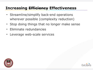 Streamline/simplify back-end operations wherever possible (complexity reduction) Stop doing things that no longer make sense Eliminate redundancies Leverage web-scale services 