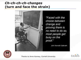 Ch-ch-ch-ch-changes   (turn and face the strain) Thanks to Anne Kenney, Cornell University 