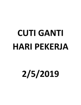 CUTI GANTI
HARI PEKERJA
2/5/2019
 