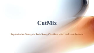 CutMix
Regularization Strategy to Train Strong Classifiers with Localizable Features
 