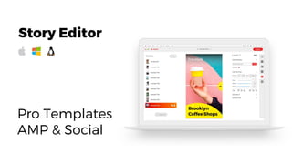 Story Editor
Pro Templates
AMP & Social
 
