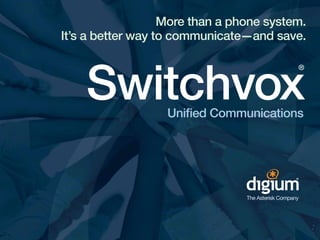 More than a phone system.
It’s a better way to communicate—and save.

Switchvox
®

Unified Communications

 