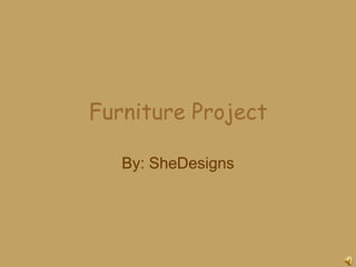 Furniture Project

   By: SheDesigns
 