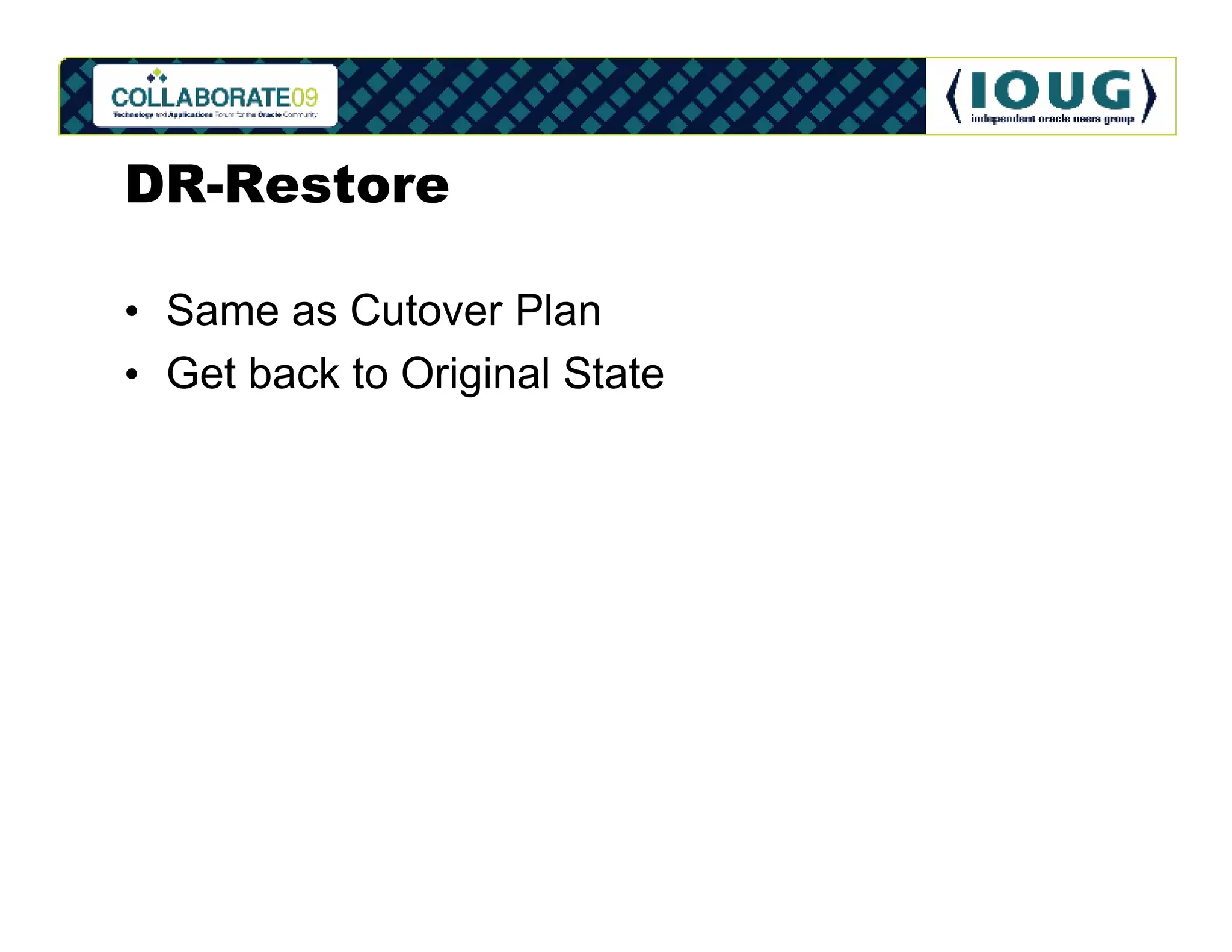 DR-Restore

• Same as Cutover Plan
• Get back to Original State
 