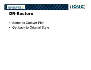 DR-Restore

• Same as Cutover Plan
• Get back to Original State
 
