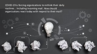 COVID-19 is forcing organizations to rethink their daily
routines... including incoming mail. How should
organizations rea...